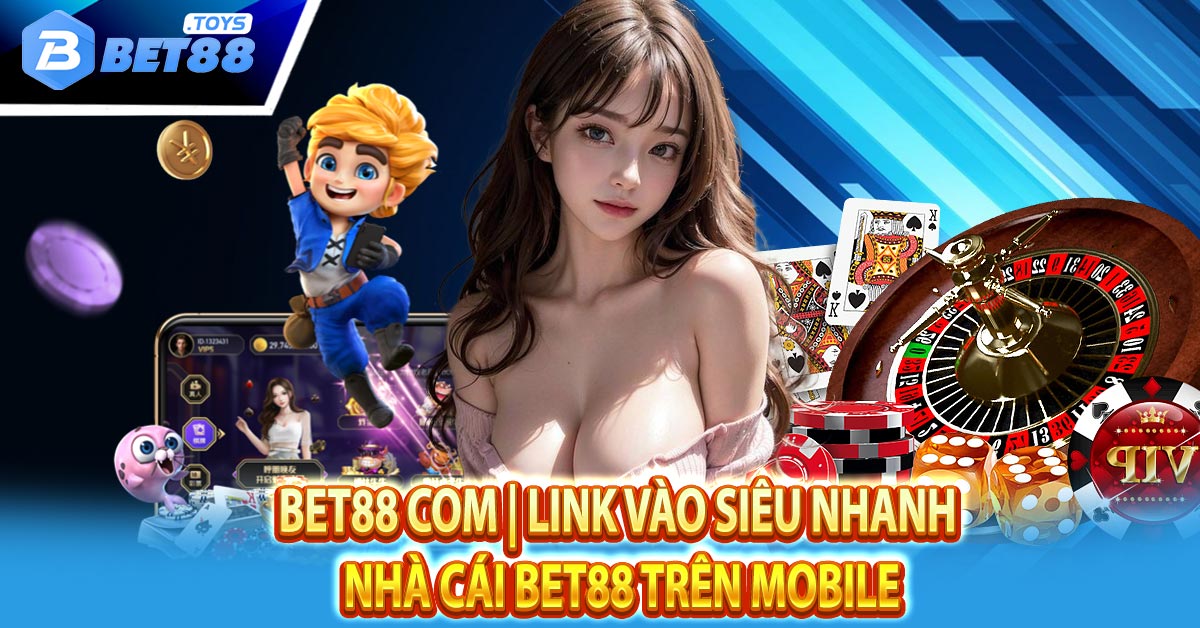 Bet88 com | Link Vào Siêu Nhanh Nhà Cái Bet88 Trên Mobile