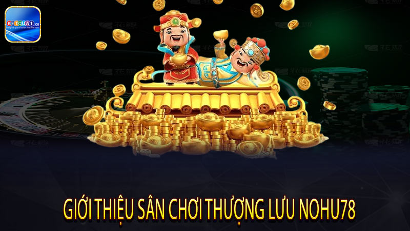 Giới thiệu sân chơi thượng lưu Nohu78
